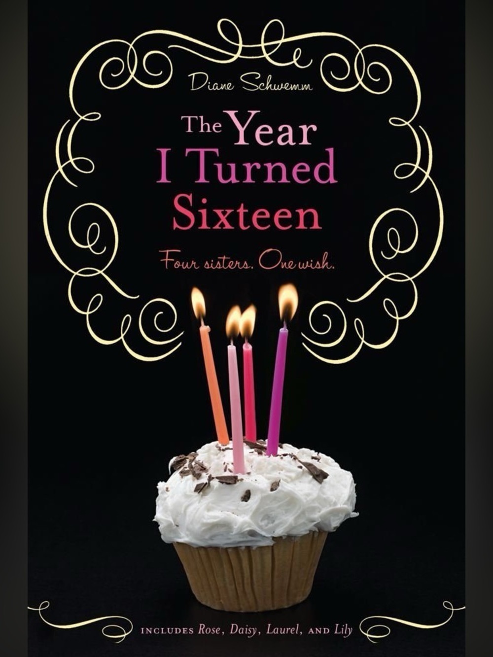 The Year I Turned Sixteen : Rose, Daisy, Laurel, Lily by Diane Schwemm